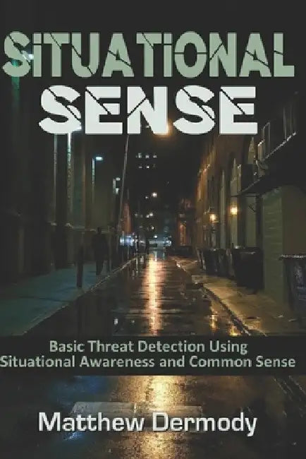 Situational Sense: Basic Threat Detection Using Situational Awareness and Common Sense by Matthew Dermody