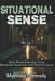 Situational Sense: Basic Threat Detection Using Situational Awareness and Common Sense by Matthew Dermody