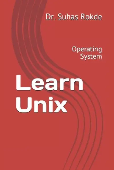 Learn Unix: Operating System by Suhas S. Rokde