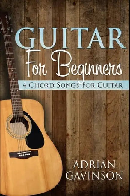 Guitar For Beginners: 4 Chord Songs For Guitar by Adrian Gavinson