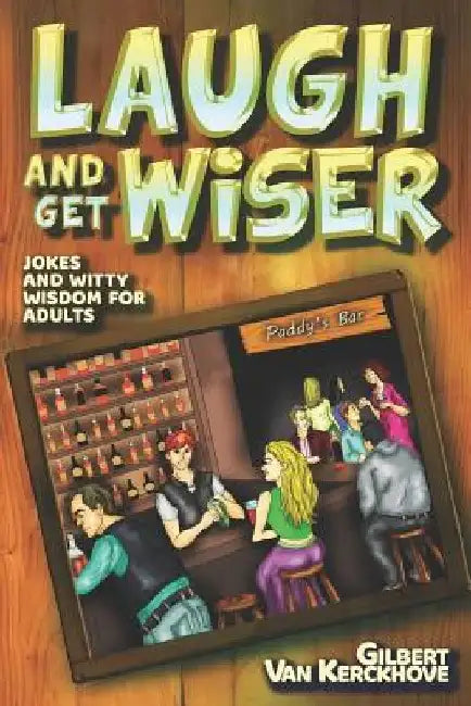 Laugh and Get Wiser!: Jokes and witty wisdom for adults by Gilbert Van Kerckhove