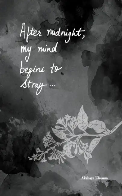 After Midnight, My Mind Begins to Stray... by Khanna, Akshaya