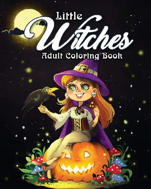 Little Witches Adult Coloring Book: A Coloring Book for Adults Featuring Adorable Little Witches fo 