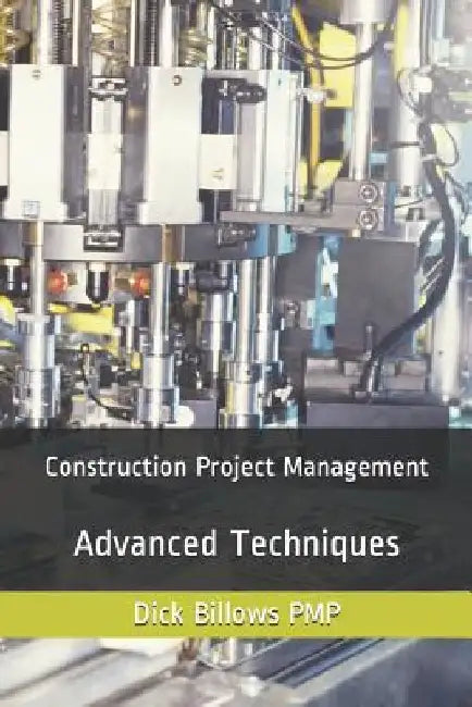 Construction Project Management Advanced Techniques by Dick Billows Pmp