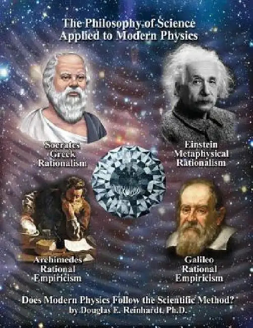 The Philosophy of Scence Applied to Modern Physics: Epistemology and Rational-Empiricism by Douglas Reinhardt