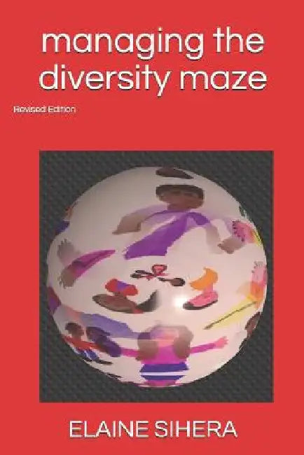 Managing the Diversity Maze: Revised Edition by Elaine Sihera