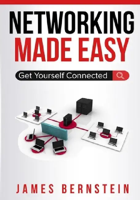 Networking Made Easy: Get Yourself Connected by James Bernstein