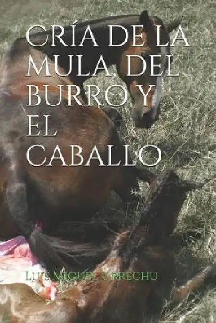 Cría de la Mula, del Burro Y El Caballo by Urrechu, Luis Miguel