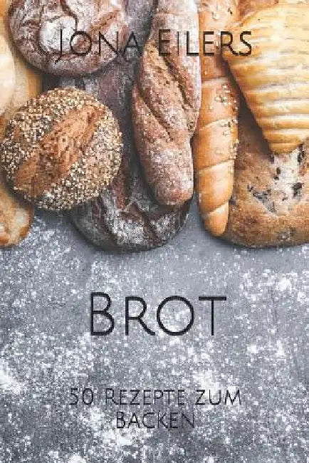 Brot: 50 Rezepte zum Backen by Eilers, Jona