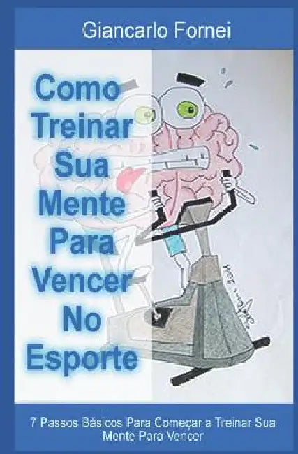 Como Treinar Sua Mente Para Vencer No Esporte: 7 passos básicos para começar a treinar sua mente para vencer by Gomes Carlos, Kelly Dannielle