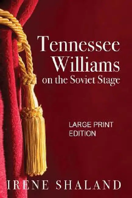 Tennessee Williams on the Soviet Stage: Stage History of Five Great American Plays Performed in Soviet Russia by Irene Shaland
