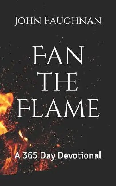Fan the Flame: A 365 Day Devotional by John J. Faughnan