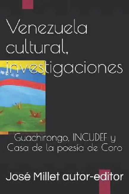Venezuela Cultural, Investigaciones: Guachirongo, Incudef Y Casa de la Poesía de Coro by Millet, Jose