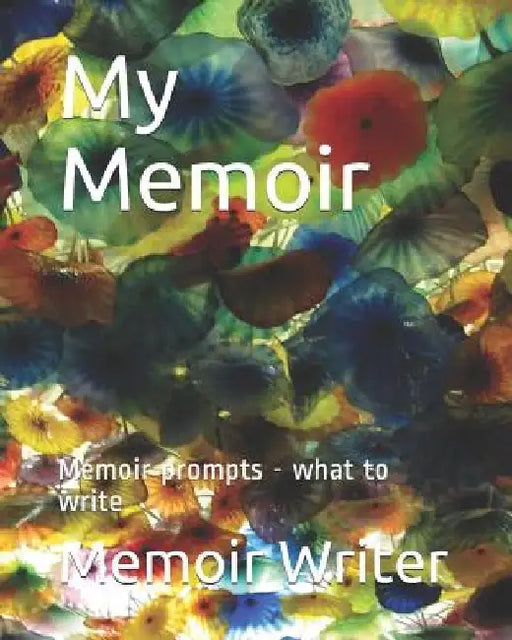 My Memoir: Memoir Prompts - What to Write by Memoir Writer