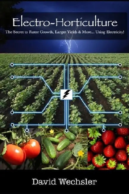 Electro-Horticulture: The Secret to Faster Growth, Larger Yields & More... Using Electricity! by Joelle Schoenherr