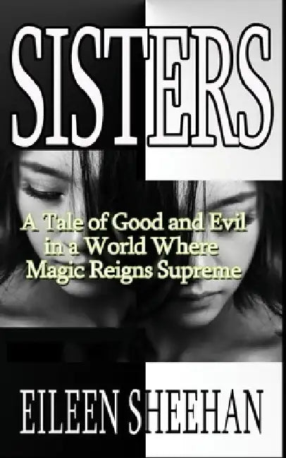 Sisters: A Tale of Good and Evil in a World Where Magic Reigns Supreme by Eileen Sheehan