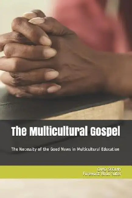 The Multicultural Gospel: The Necessity of the Good News in Multicultural Education by Brian Suber
