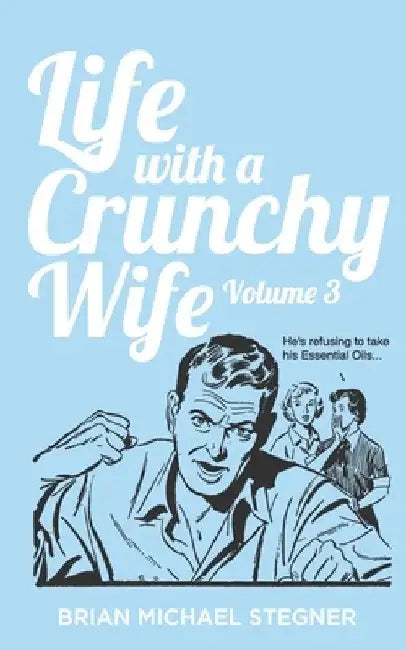Life with a Crunchy Wife - Volume 3 by Brian Michael Stegner