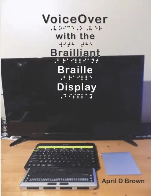 Voiceover with the Brailliant Braille Display by Brown, April D.