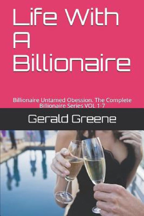 Life with a Billionaire: Billionaire Untamed Obession. the Complete Billionaire Series Vol 1-7 by Gerald Greene