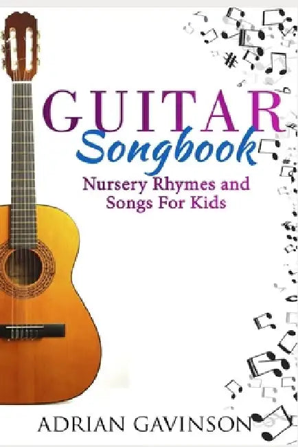 Guitar Songbook: Nursery Rhymes and Songs For Kids by Adrian Gavinson