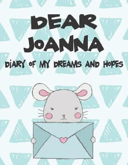Dear Joanna, Diary of My Dreams and Hopes: A Girl's Thoughts by Hope Faith
