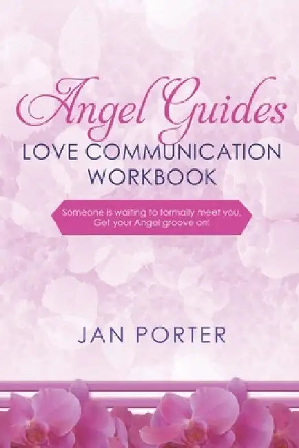 Angel Guides, love communication Workbook: By; Jan Porter: . . . someone is waiting to formally meet you, Get your Angel groove on! by Jan Porter
