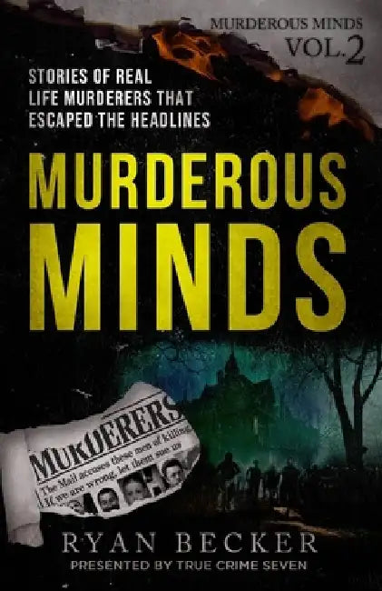 Murderous Minds Volume 2: Stories of Real Life Murderers that Escaped the Headlines by True Crime Seven