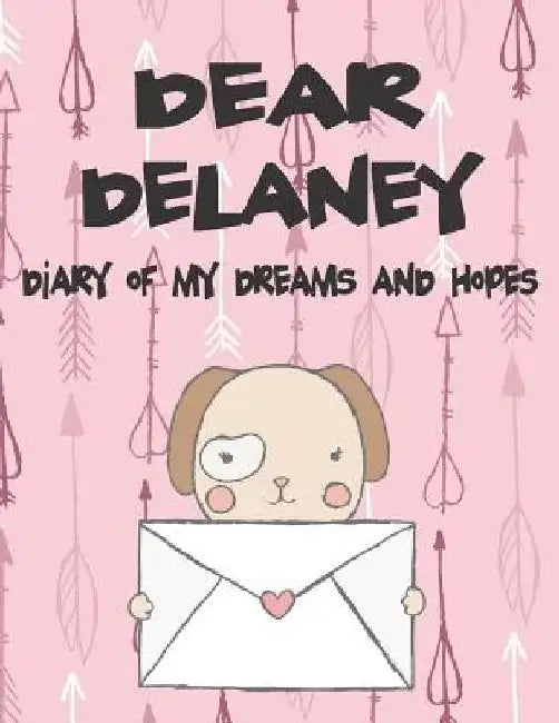 Dear Delaney, Diary of My Dreams and Hopes: A Girl's Thoughts by Hope Faith