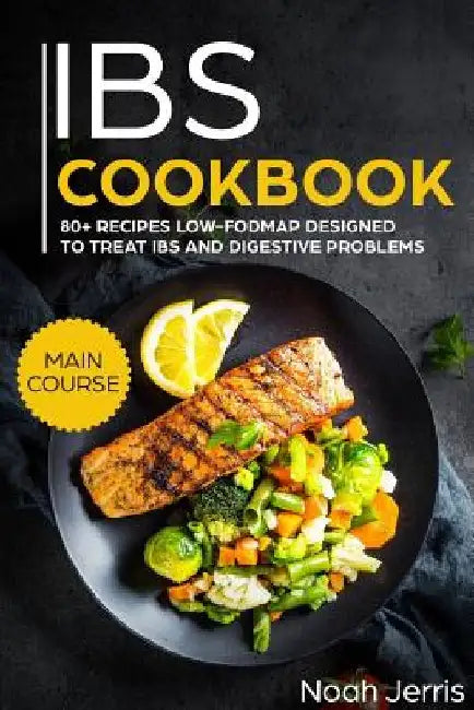 Ibs Cookbook: Main Course - 80+ Recipes Low-Fodmap Designed to Treat Ibs and Digestive Problems (Celiac Disease Effective Approach) by Noah Jerris