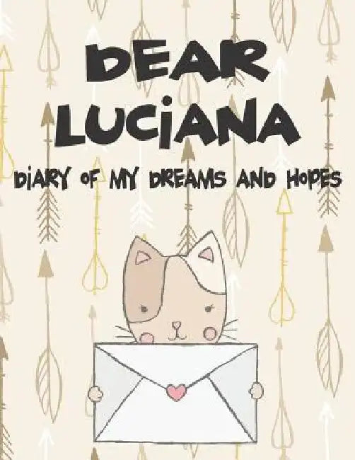 Dear Luciana, Diary of My Dreams and Hopes: A Girl's Thoughts by Hope Faith