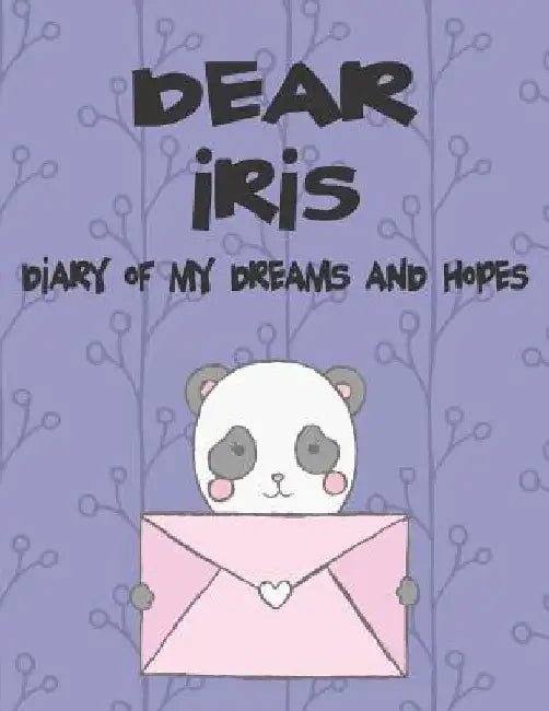 Dear Iris, Diary of My Dreams and Hopes: A Girl's Thoughts by Hope Faith