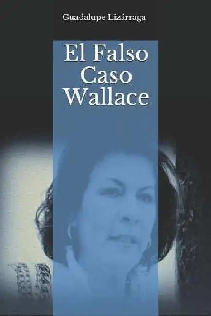 El Falso Caso Wallace by Lizárraga, Guadalupe