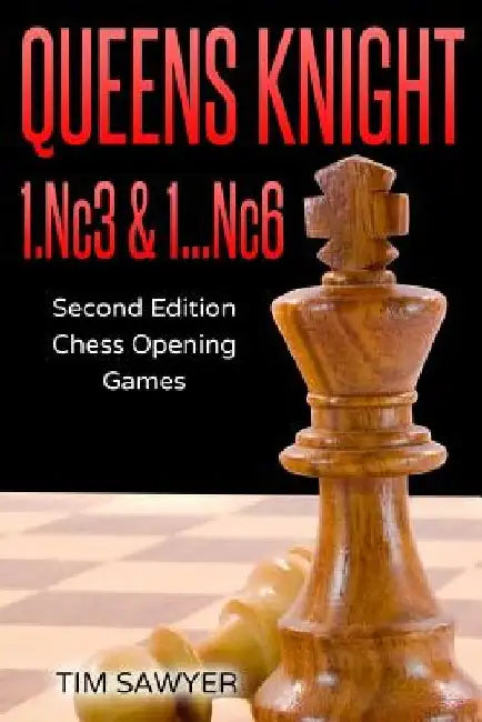 Queens Knight 1.Nc3 & 1...Nc6: Second Edition - Chess Opening Games by Tim Sawyer