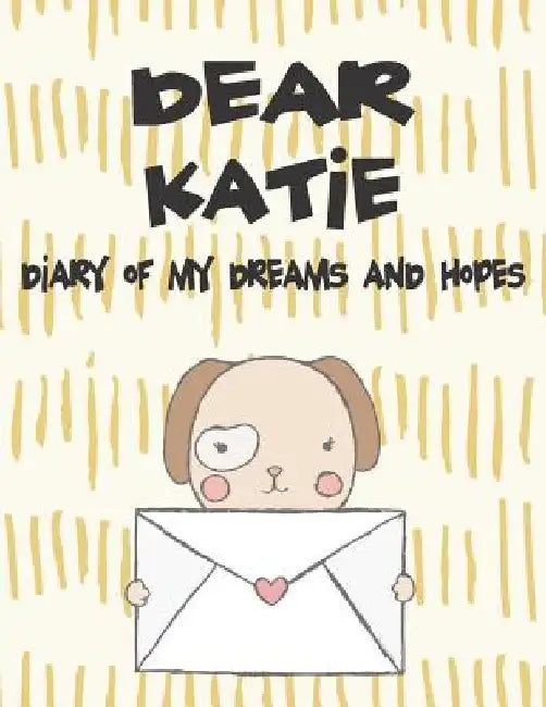 Dear Katie, Diary of My Dreams and Hopes: A Girl's Thoughts by Hope Faith