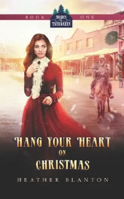 Hang Your Heart on Christmas: A Historical Western Christian Romance by Heather Blanton