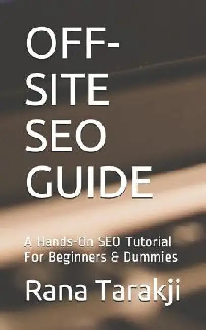 Off-Site Seo Guide: A Hands-On SEO Tutorial For Beginners & Dummies by Rana Tarakji