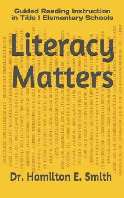 Literacy Matters: Guided Reading Instruction in Title I Elementary Schools by Hamilton Elijah Smith