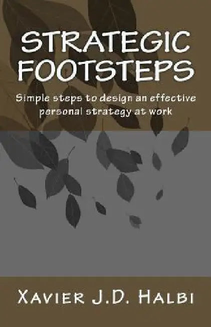Strategic Footsteps: Simple steps to design an effective personal strategy at work by John Spence