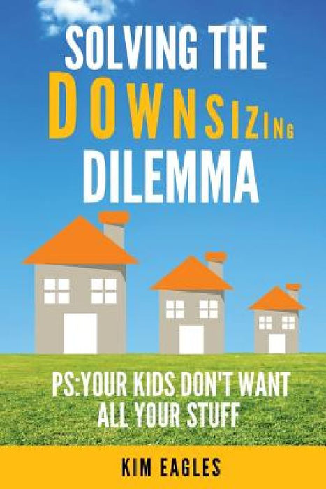 Solving The Downsizing Dilemma by Kim Eagles