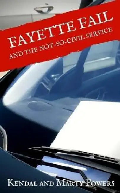 Fayette Fail: and the Not-So-Civil Service by Marty Powers