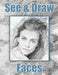See and Draw - Faces: Learn To Draw - Art Book - Drawing Book - Learn to draw faces by See and Draw Publishing