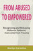 From Abused to Empowered: Recognizing and Releasing Behavior Patterns that come from Trauma by Marilyn Cornelius