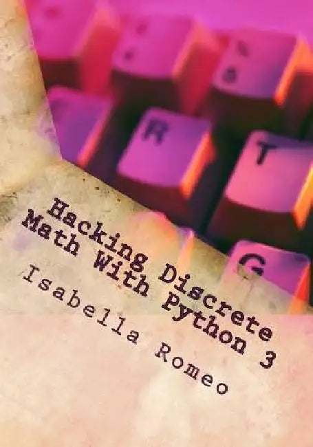 Hacking Discrete Math With Python 3 by Isabella Romeo