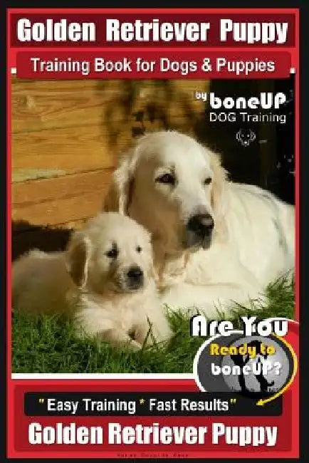 Golden Retriever Puppy Training Book for Dogs and Puppies by Bone Up Dog Training: Are You Ready to Bone Up? Easy Training * Fast Results Golden Retri by Karen Douglas Kane