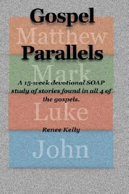 Gospel Parallels: A 15 Week Devotional S.O.A.P Scripture Study by Renee Kelly