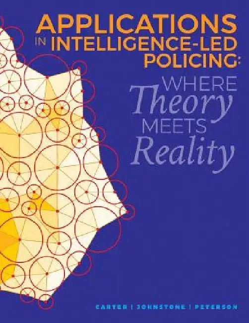 Applications in Intelligence-Led Policing: Where Theory Meets Reality by Marilyn B. Peterson