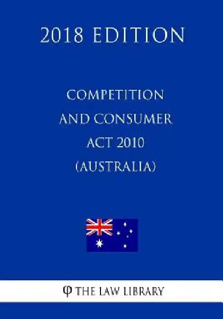 Competition and Consumer Act 2010 (Australia) (2018 Edition) by The Law Library