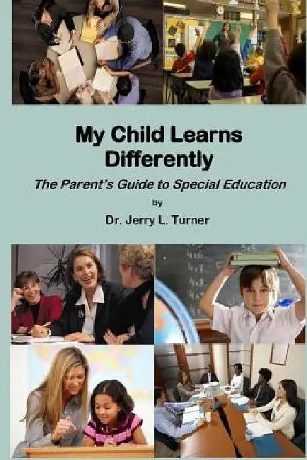 My Child Learns Differently: The Parent's Guide to Special Education by Jerry Turner
