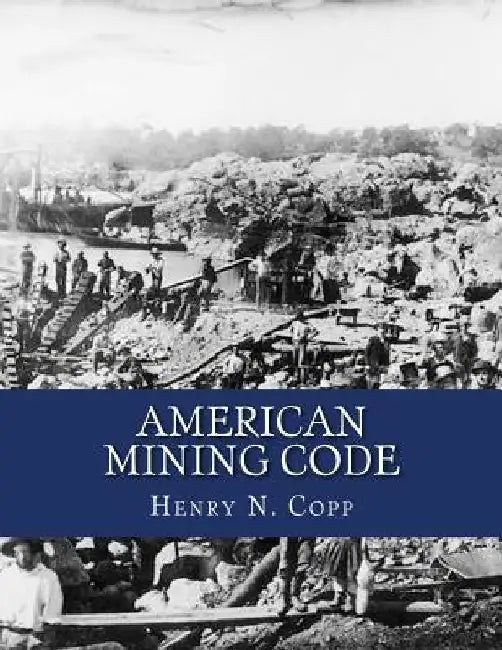 American Mining Code: Embracing the United States, State and Territorial Mining Laws and the General Land Office Regulations by Kerby Jackson